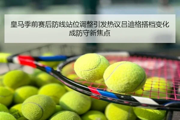 皇马季前赛后防线站位调整引发热议吕迪格搭档变化成防守新焦点